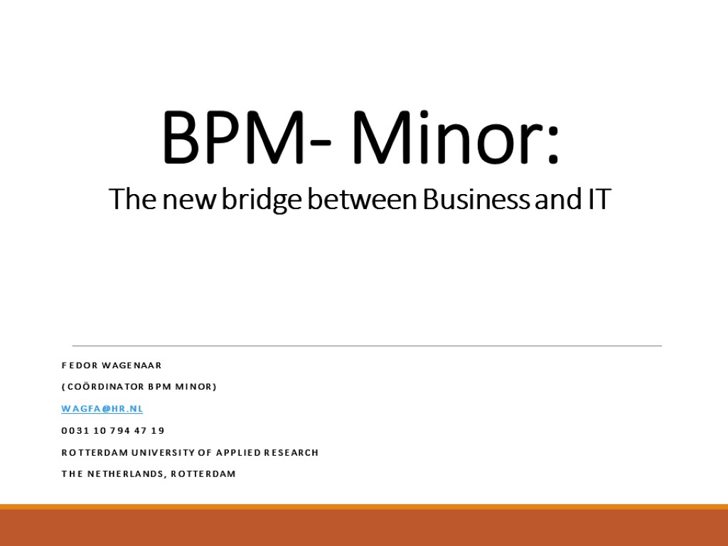 BPM- Minor: The new bridge between Business and IT Fedor Wagenaar (coördinator BPM minor)